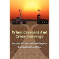 When Crescent and Cross Converge: Lessons in Life, Love and Respect