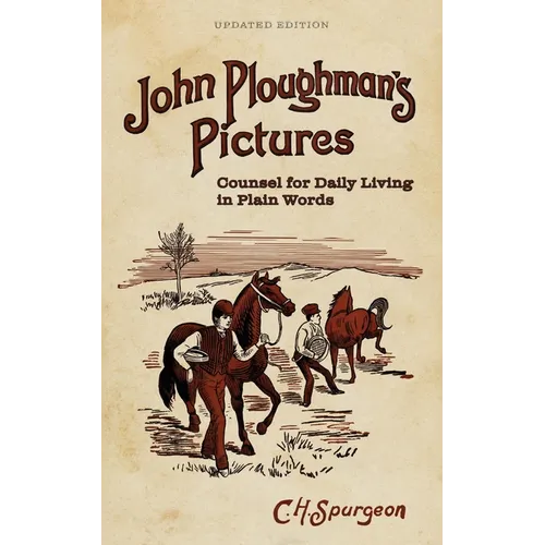 John Ploughman's Pictures: Counsel for Daily Living in Plain Words