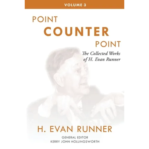 The Collected Works of H. Evan Runner, Vol. 3: Point Counter Point
