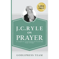 J. C. Ryle on Prayer: 31 Insights for Understanding the Purpose and Power of Prayer (LARGE PRINT)