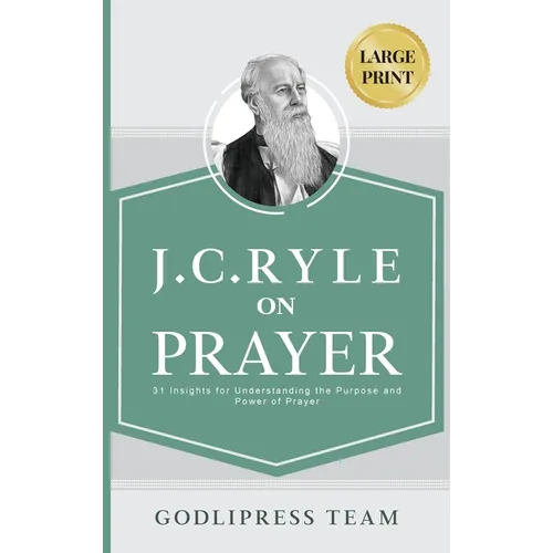 J. C. Ryle on Prayer: 31 Insights for Understanding the Purpose and Power of Prayer (LARGE PRINT)