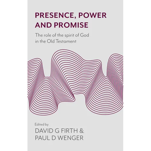 Presence, Power and Promise: The Role of the Spirit of God in the Old Testament