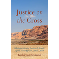 Justice on the Cross: Palestinian Liberation Theology, the Struggle Against Israeli Oppression, and the Church
