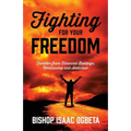 Fighting For Your Freedom: Freedom From Financial Bondage, Relationship and Addiction