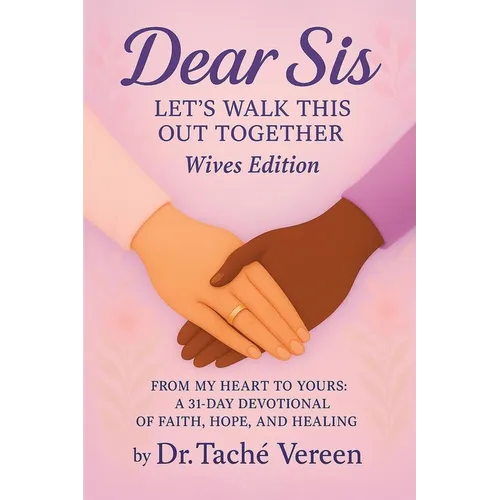 Dear Sis: Let's Walk This Out Together From My Heart to Yours: a 31-Day Devotional of Faith, Hope, and Healing- Wives Edition: Let's Walk This Out Tog