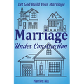 Marriage Under Construction: Let God Build Your Marriage