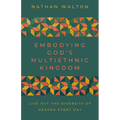 Embodying God's Multiethnic Kingdom: Live Out the Diversity of Heaven Every Day