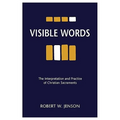 Visible Words: The Interpretation and Practice of Christian Sacraments