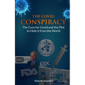 The Covid Conspiracy: The Cure for Covid and the Plot to Hide it from the World