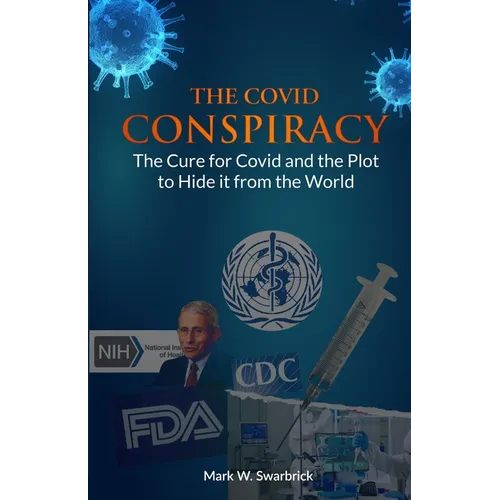 The Covid Conspiracy: The Cure for Covid and the Plot to Hide it from the World