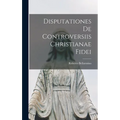 Disputationes De Controversiis Christianae Fidei