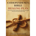 Codependency Bible Healing Plan: How to Heal from Toxic Love, Reclaim Your Voice, and Follow God Without Fear