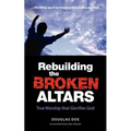 Rebuilding the Broken Altars - True Worship That Glorifies God