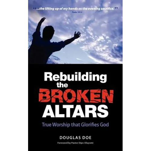 Rebuilding the Broken Altars - True Worship That Glorifies God