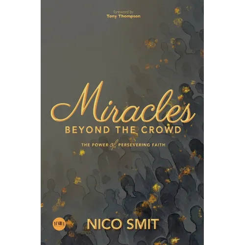 Miracles Beyond The Crowd: the power of persevering faith