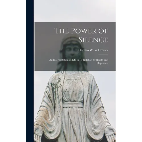The Power of Silence: An Interpretation of Life in Its Relation to Health and Happiness