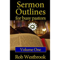 Sermon Outlines for Busy Pastors: Volume 1: 52 Complete Outlines for All Occasions