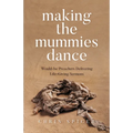 Making the Mummies Dance: Would-Be Preachers Delivering Life-Giving Sermons