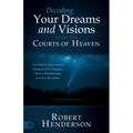 Decoding Your Dreams and Visions from the Courts of Heaven: Your Step-by-Step Guide to Interpret God's Purposes, Receive Breakthrough, and Access Reve