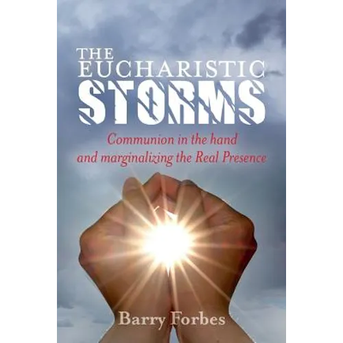 The Eucharistic Storms: Communion in the hand and the marginalizing of the Real Presence