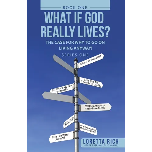 What If God Really Lives?: The Case for Why to Go on Living Anyway!