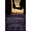 Reclaiming Hospitality: A Church's Guide to Hospitality Houses for Immigrants