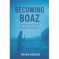 Becoming Boaz: Lessons From the Life of a Man of Integrity