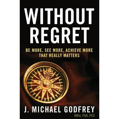 Without Regret: Be more, see more, achieve more that really matters