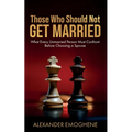 Those Who Should Not GET MARRIED: What Every Unmarried Person Must Confront Before Choosing a Spouse
