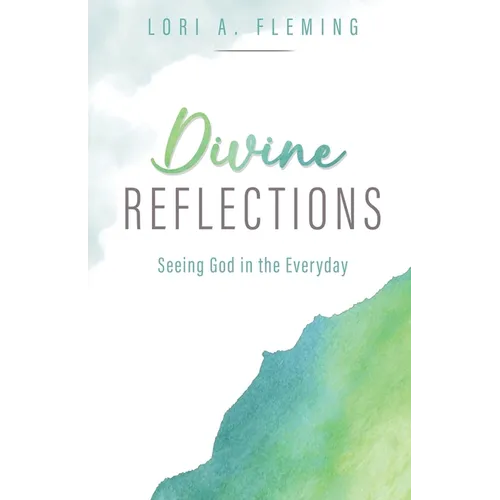 Divine Reflections: Seeing God in the Everyday