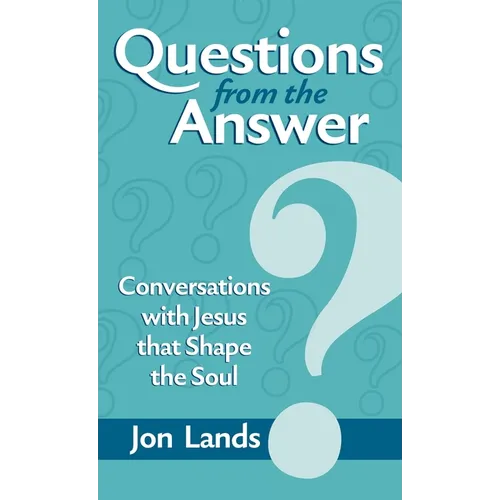Questions from the Answer: Conversations with Jesus that Shape the Soul