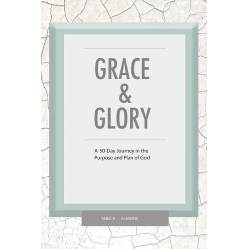 Grace & Glory: A 50-Day Journey In The Purpose & Plan Of God