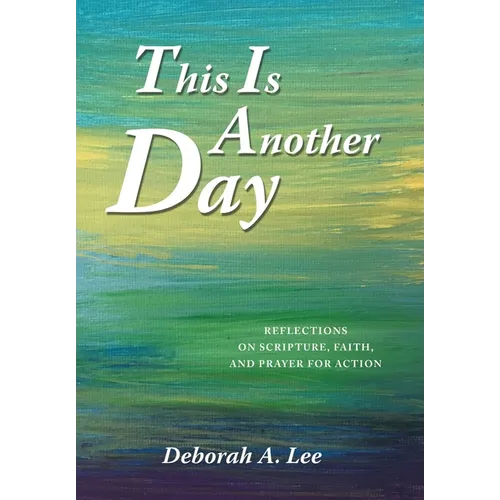 This Is Another Day: Reflections on Scripture, Faith, and Prayer for Action