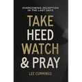 Take Heed, Watch & Pray: Overcoming Deception in the Last Days