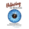 Believing is Seeing: Focus Through a God-Centered Paradigm