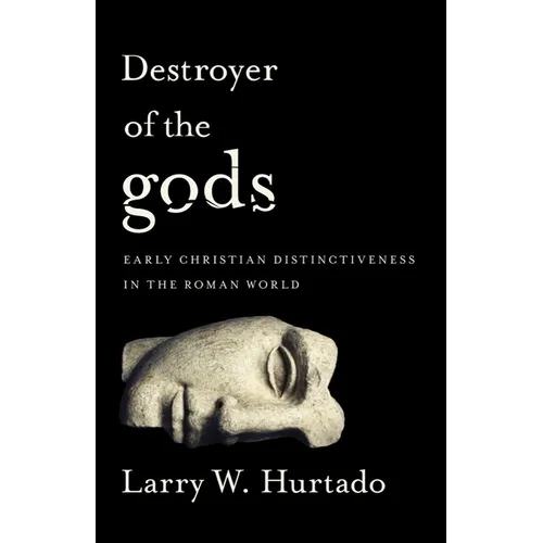 Destroyer of the Gods: Early Christian Distinctiveness in the Roman World