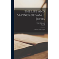 The Life and Sayings of Sam P. Jones; a Minister of the Gospel