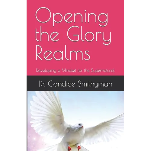 Opening the Glory Realms: Developing a Mindset for the Supernatural