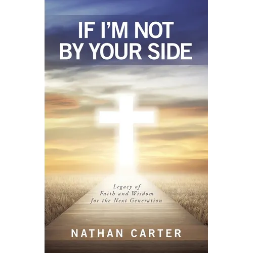 If I'm Not By Your Side: Legacy of Faith and Wisdom for the Next Generation