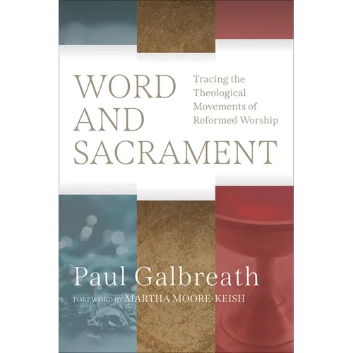 Word and Sacrament: Tracing the Theological Movements of Reformed Worship