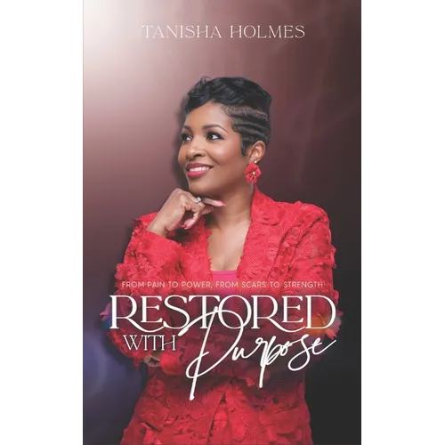 Restored With Purpose: From Pain to Power, From Scars to Strength