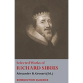 Selected Works of Richard Sibbes: Memoir of Richard Sibbes, Description of Christ, The Bruised Reed and Smoking Flax, The Sword of the Wicked, The Sou