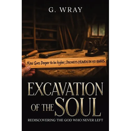Excavation of the Soul: Rediscovering The God Who Never Left