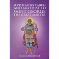 Supplicatory Canon and Akathist to Saint George the Great Martyr