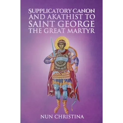 Supplicatory Canon and Akathist to Saint George the Great Martyr
