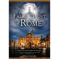The False Christ of Rome: Rome's Last Crusade Against the True Jesus