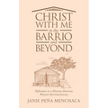 Christ with Me in the Barrio and Beyond: Reflections on a Mexican American Woman's Spiritual Journey