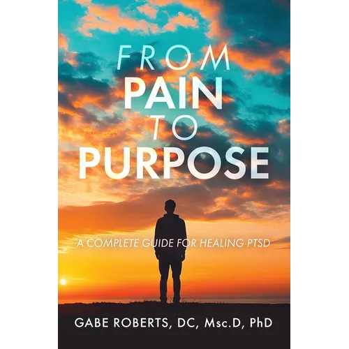 From Pain to Purpose: A Complete Guide for Healing PTSD
