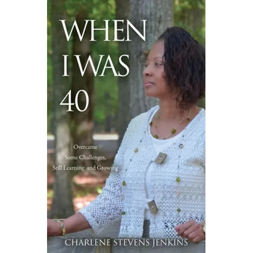 When I Was 40: Overcame Some Challenges, Still Learning and Growing