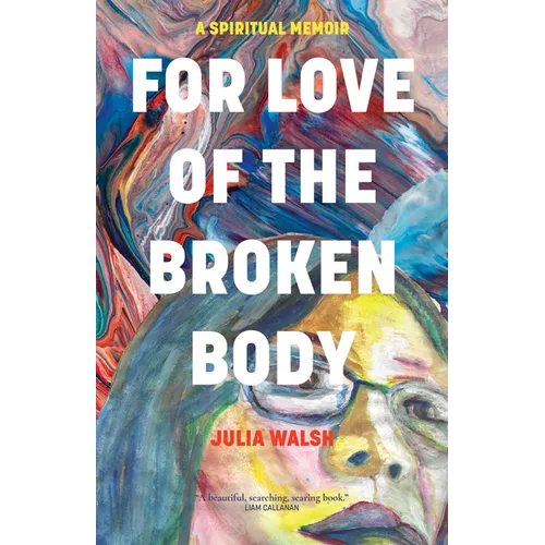 For Love of the Broken Body: A Spiritual Memoir